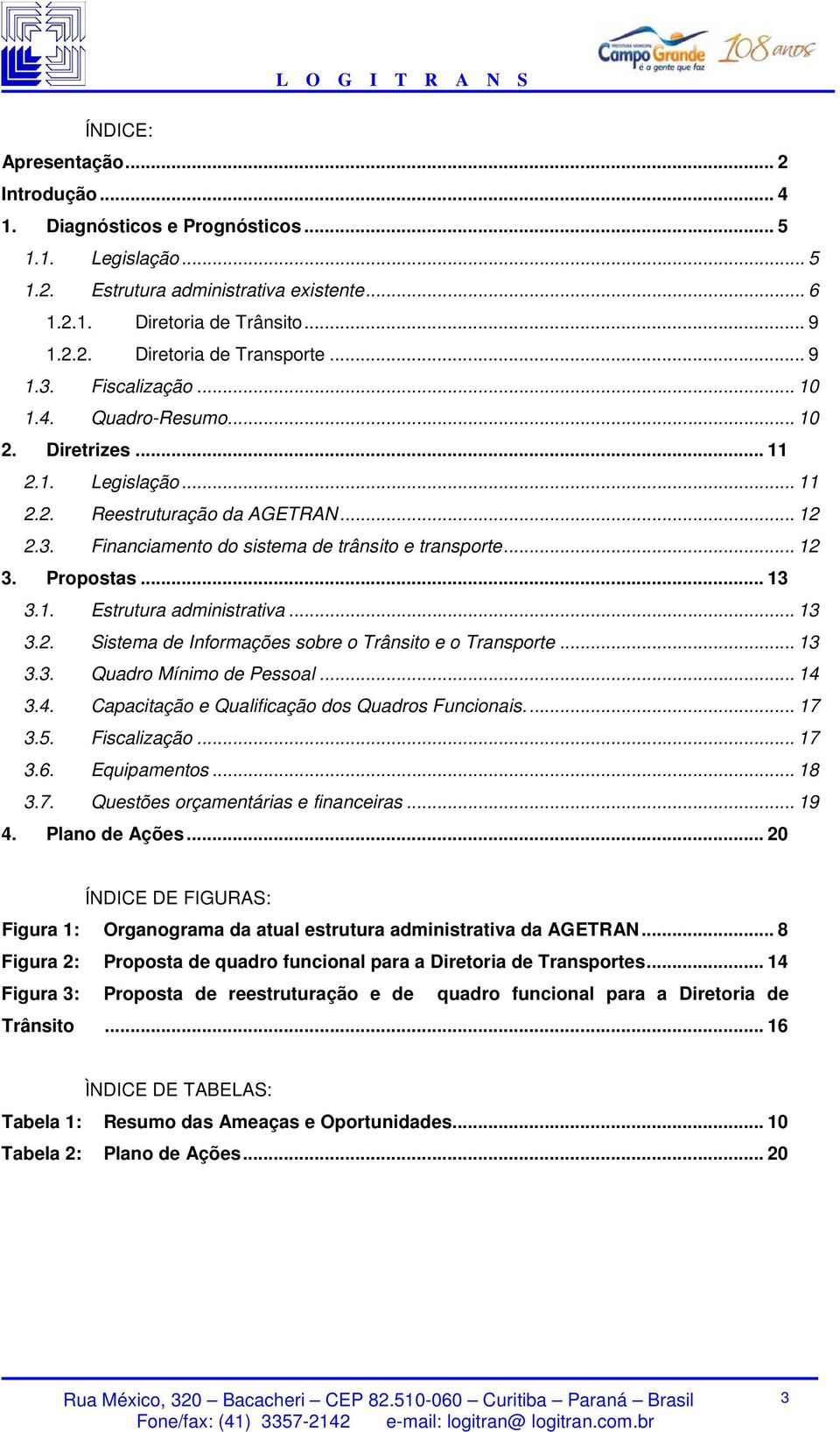 Propostas... 13 3.1. Estrutura administrativa... 13 3.2. Sistema de Informações sobre o Trânsito e o Transporte... 13 3.3. Quadro Mínimo de Pessoal... 14 