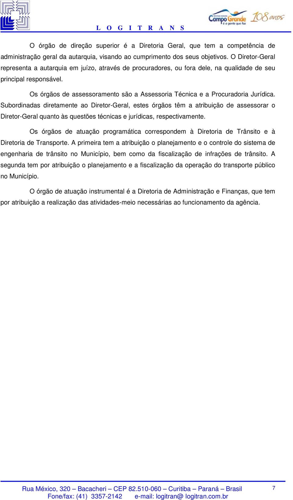 Os órgãos de assessoramento são a Assessoria Técnica e a Procuradoria Jurídica.