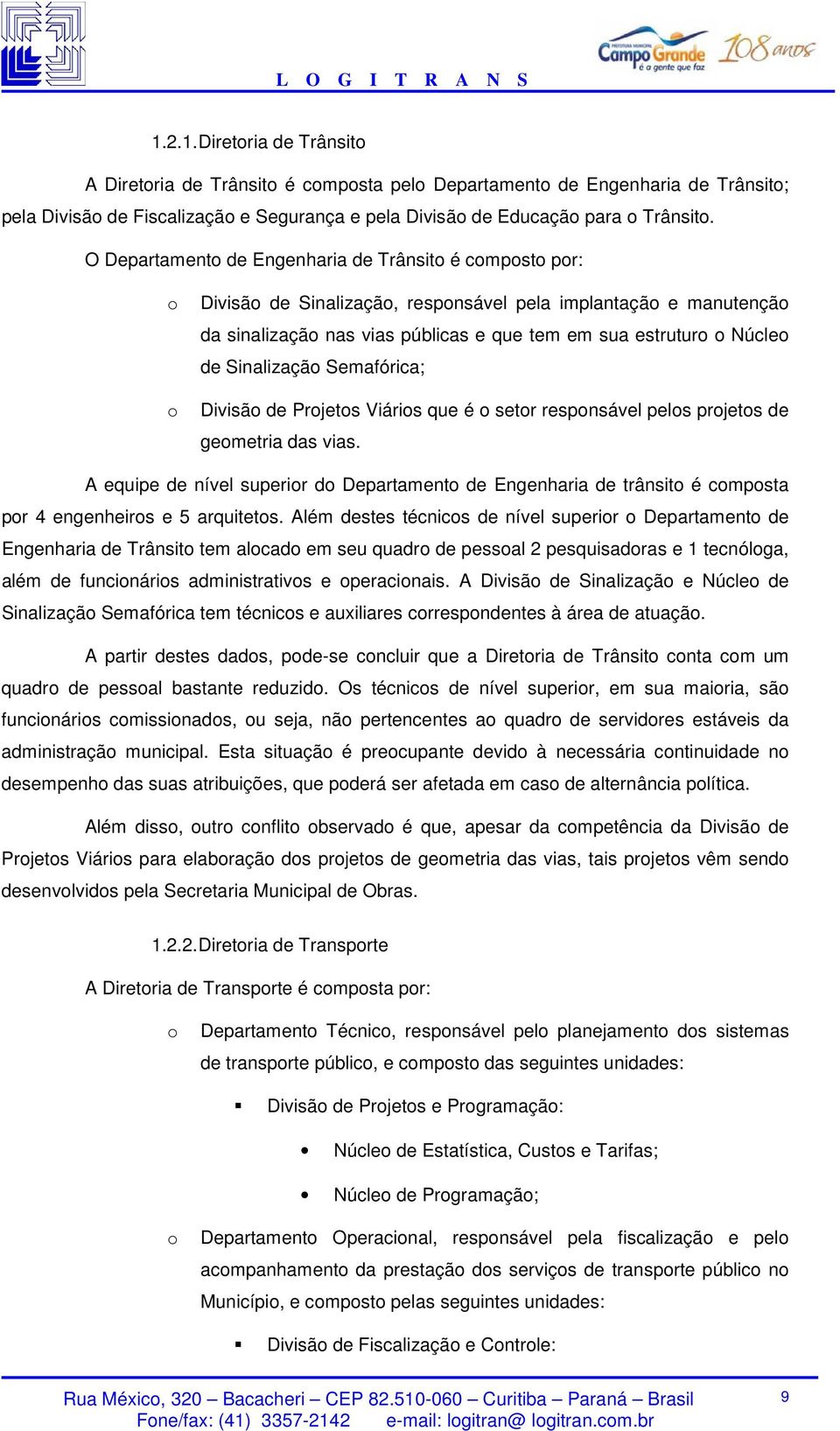 Sinalização Semafórica; Divisão de Projetos Viários que é o setor responsável pelos projetos de geometria das vias.