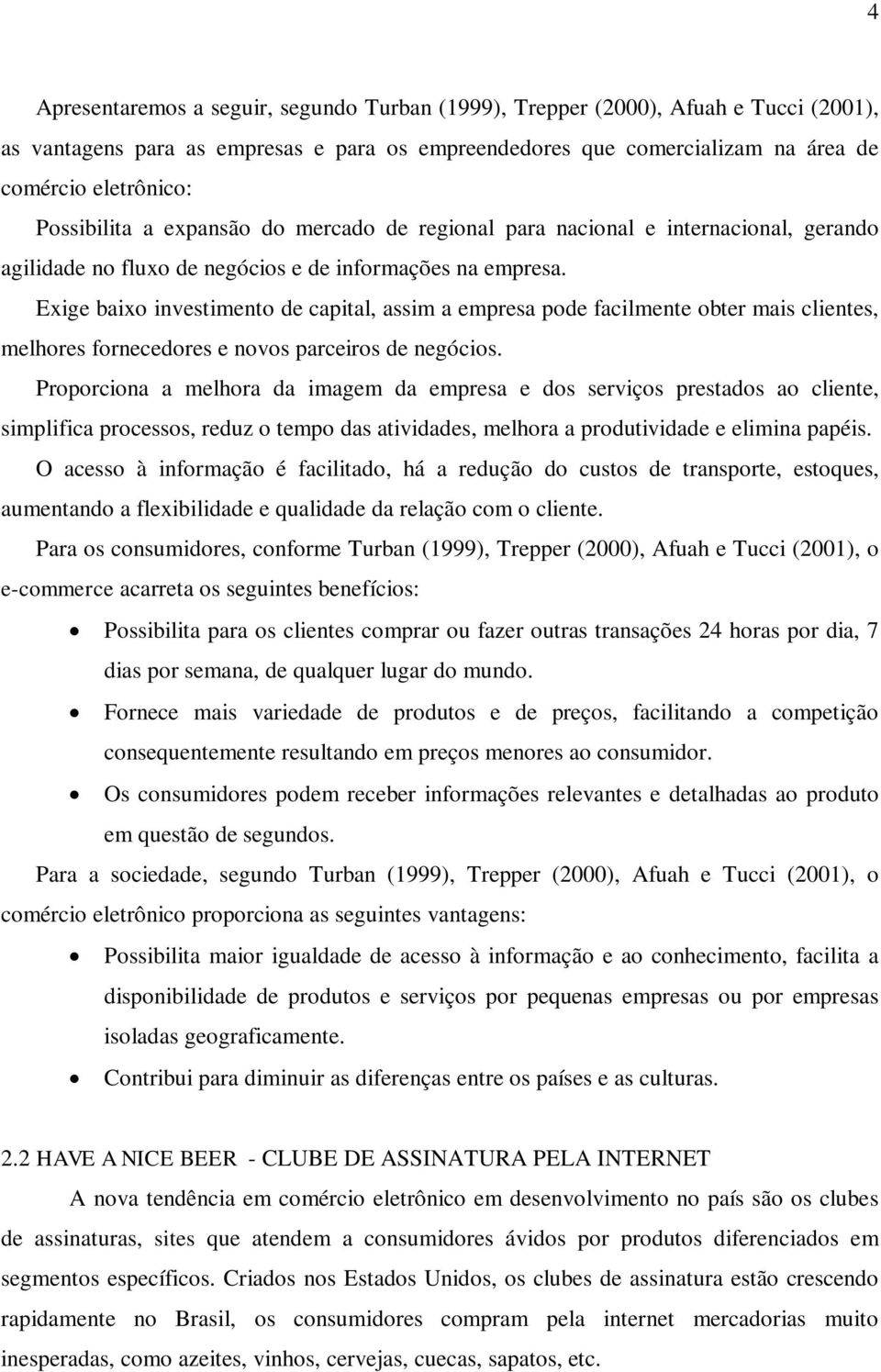 Exige baixo investimento de capital, assim a empresa pode facilmente obter mais clientes, melhores fornecedores e novos parceiros de negócios.