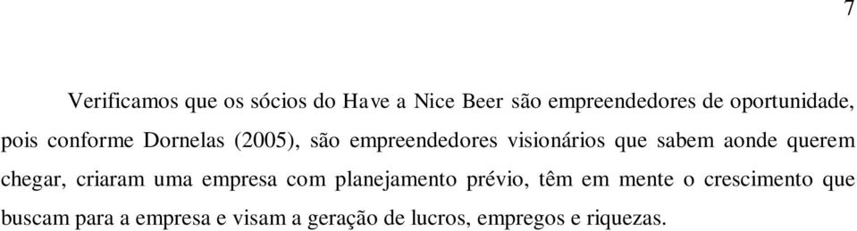 A função do empreendedor é reformar ou revolucionar o padrão de produção explorando uma invenção ou, de modo geral, um método tecnológico não experimentado para produzir um novo bem ou um bem antigo