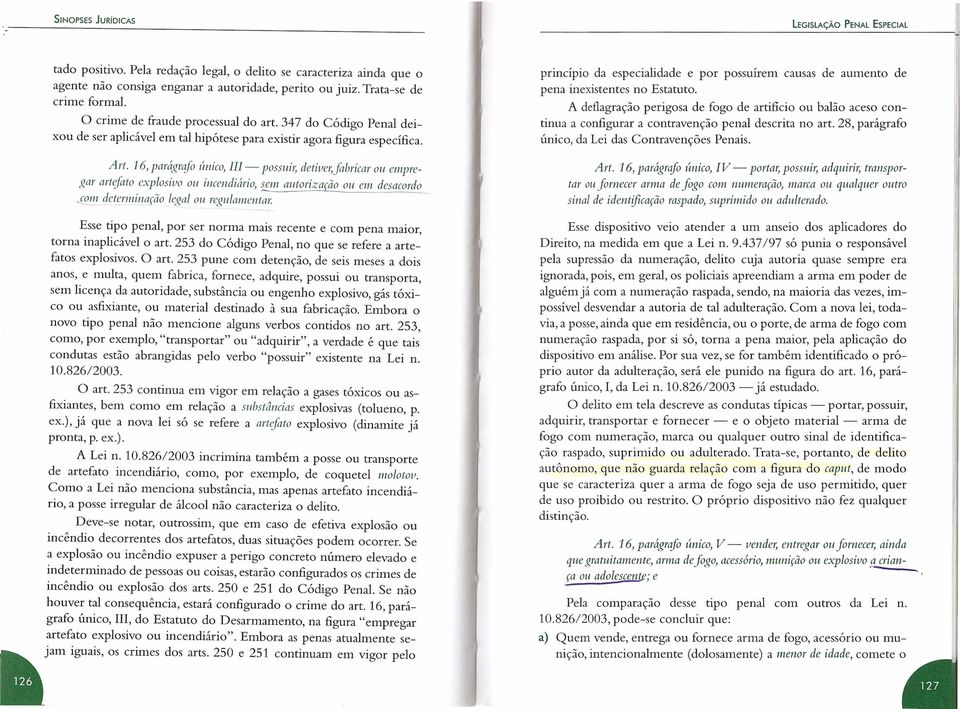 16, parág,'afo único, III - possuir, detílje/;jabricar ou empregar artefato explosivo ou incendiário, ~'/1 autorização ou em desacordo _c<!}n determinação legal 011 regulamentar. --.