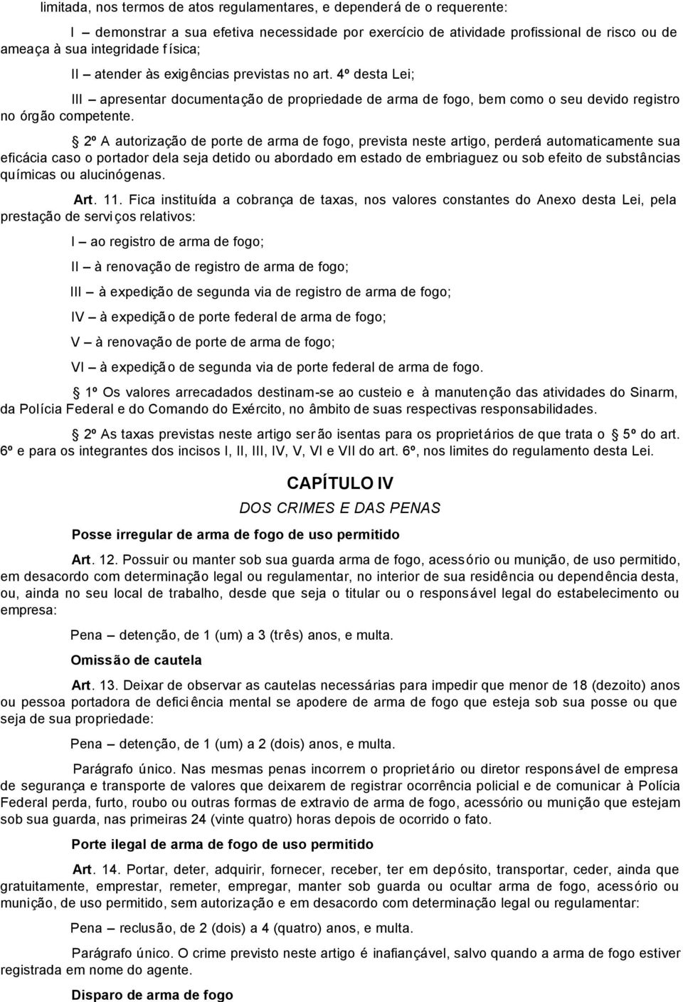 2º A autorização de porte de arma de fogo, prevista neste artigo, perderá automaticamente sua eficácia caso o portador dela seja detido ou abordado em estado de embriaguez ou sob efeito de