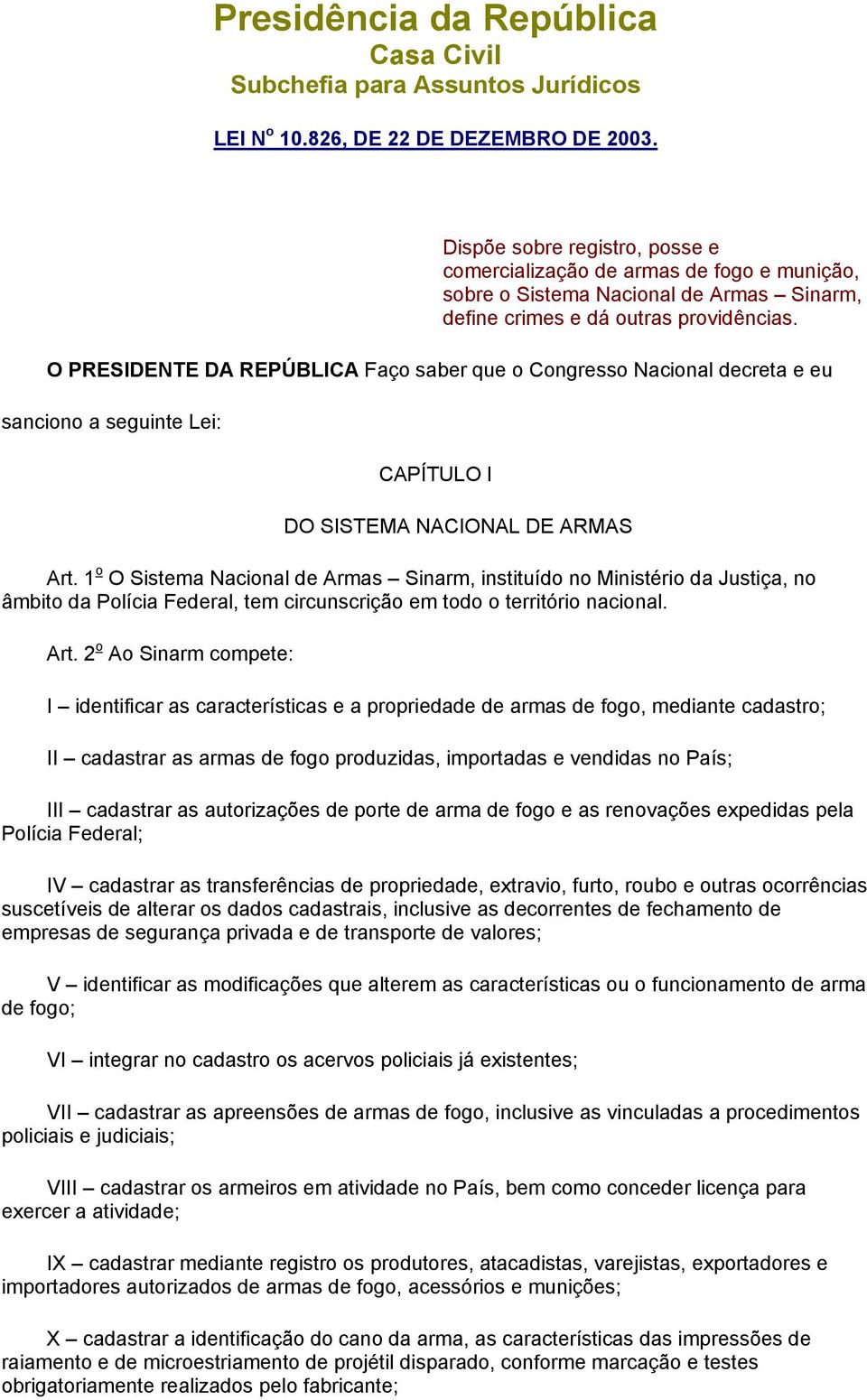 O PRESIDENTE DA REPÚBLICA Faço saber que o Congresso Nacional decreta e eu sanciono a seguinte Lei: CAPÍTULO I DO SISTEMA NACIONAL DE ARMAS Art.