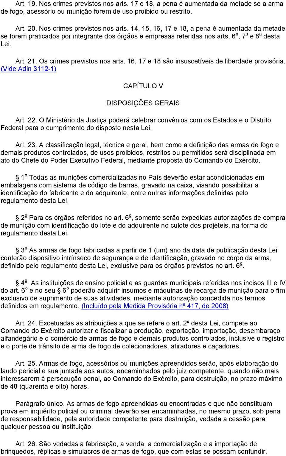 O Ministério da Justiça poderá celebrar convênios com os Estados e o Distrito Federal para o cumprimento do disposto nesta Lei. Art. 23.