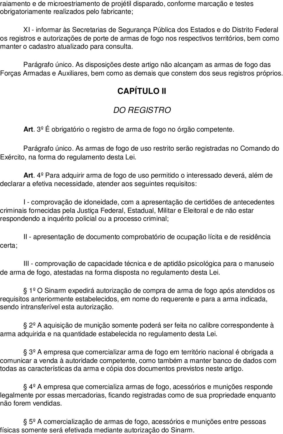 As disposições deste artigo não alcançam as armas de fogo das Forças Armadas e Auxiliares, bem como as demais que constem dos seus registros próprios. CAPÍTULO II DO REGISTRO Art.