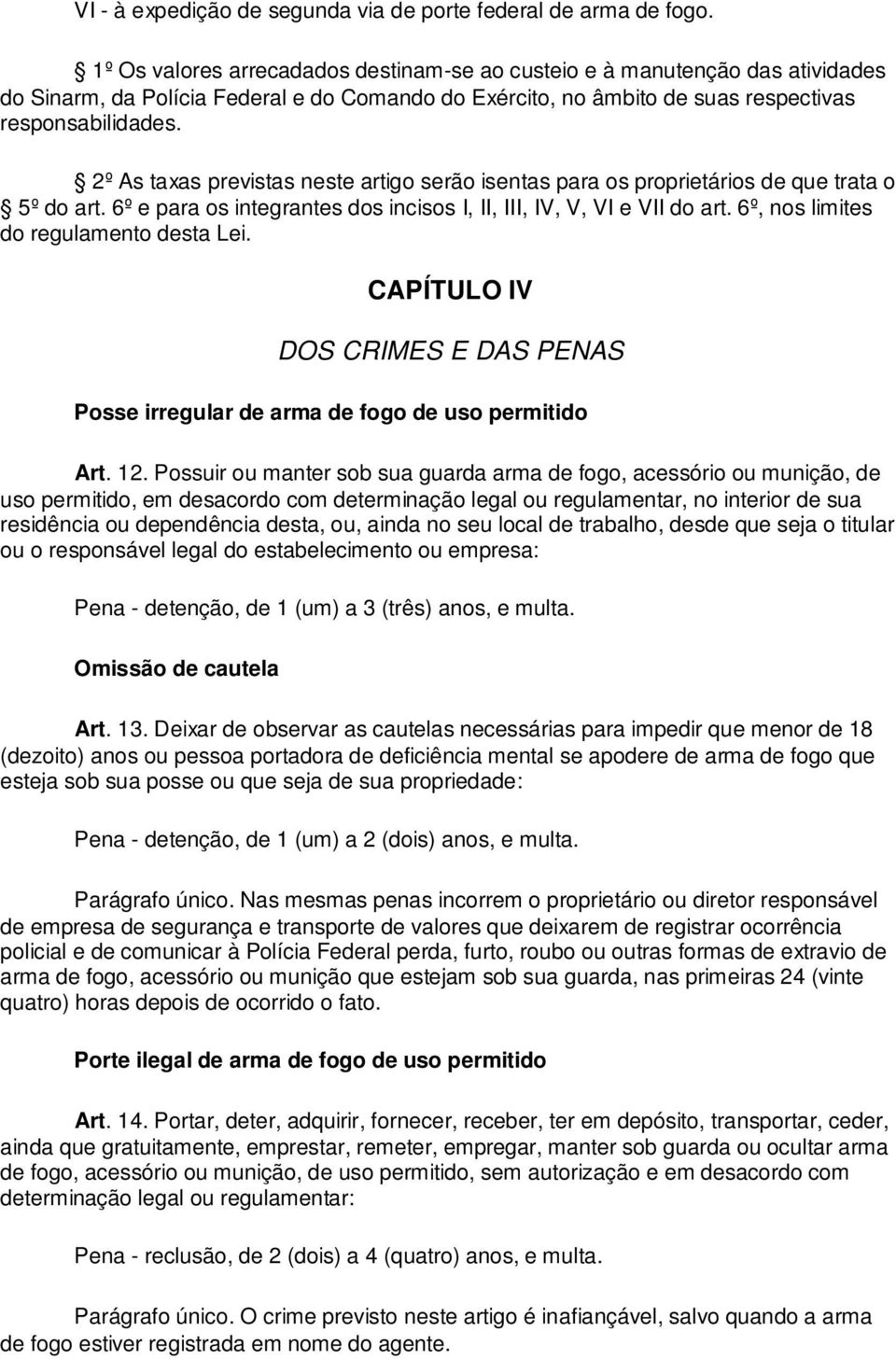 2º As taxas previstas neste artigo serão isentas para os proprietários de que trata o 5º do art. 6º e para os integrantes dos incisos I, II, III, IV, V, VI e VII do art.