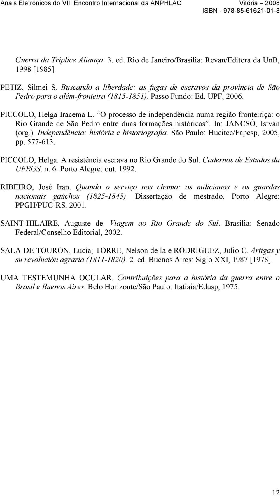 O processo de independência numa região fronteiriça: o Rio Grande de São Pedro entre duas formações históricas. In: JANCSÓ, István (org.). Independência: história e historiografia.