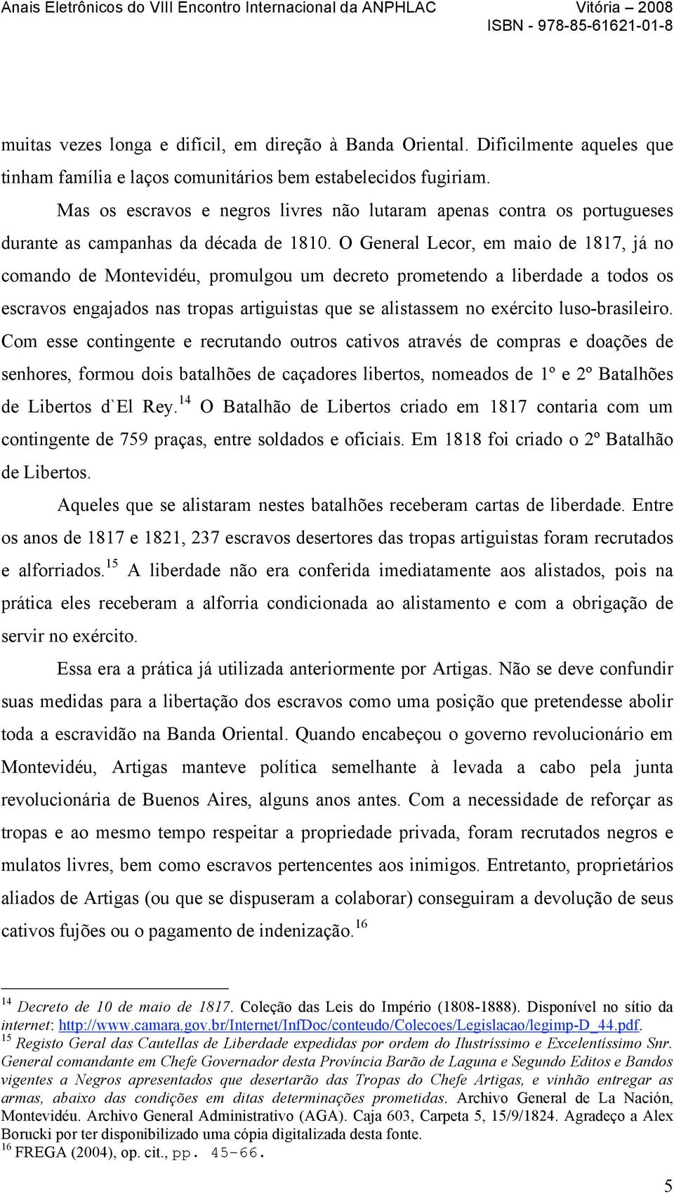 O General Lecor, em maio de 1817, já no comando de Montevidéu, promulgou um decreto prometendo a liberdade a todos os escravos engajados nas tropas artiguistas que se alistassem no exército