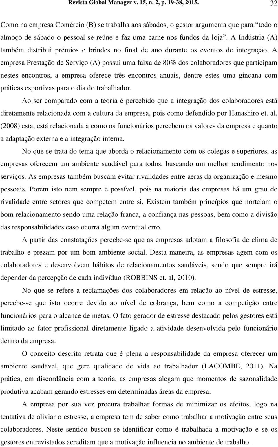 A Indústria (A) também distribui prêmios e brindes no final de ano durante os eventos de integração.