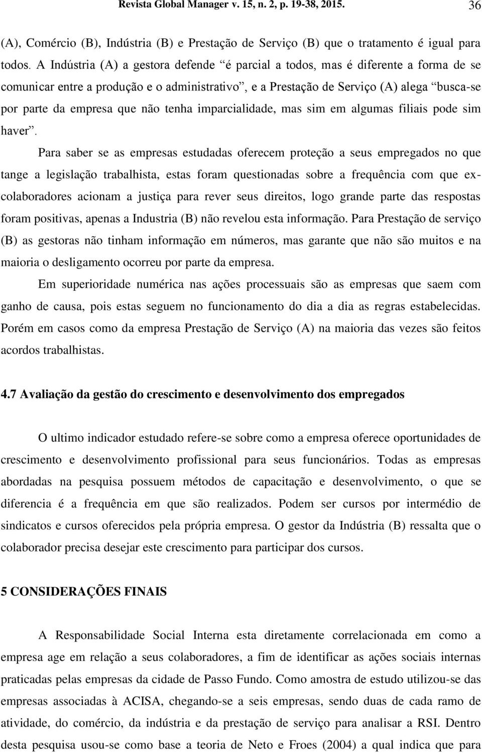 não tenha imparcialidade, mas sim em algumas filiais pode sim haver.