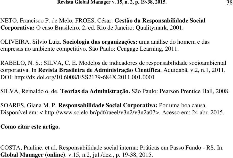 E. Modelos de indicadores de responsabilidade socioambiental corporativa. In Revista Brasileira de Administração Científica, Aquidabã, v.2, n.1, 2011. DOI: http://dx.doi.org/10.6008/ess2179 684X.2011.001.