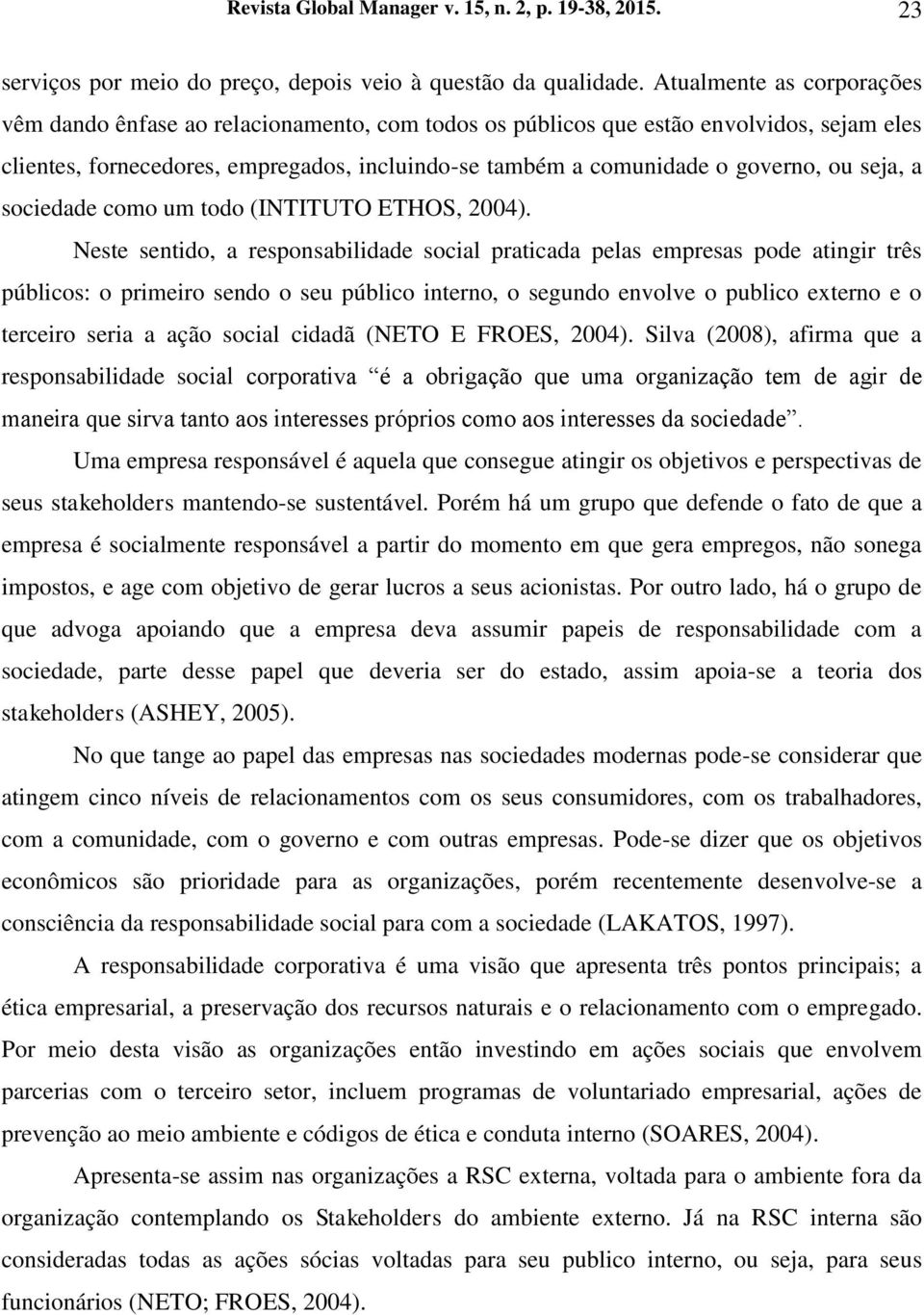 seja, a sociedade como um todo (INTITUTO ETHOS, 2004).