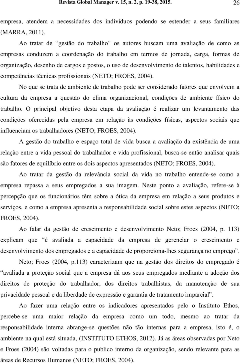 o uso de desenvolvimento de talentos, habilidades e competências técnicas profissionais (NETO; FROES, 2004).