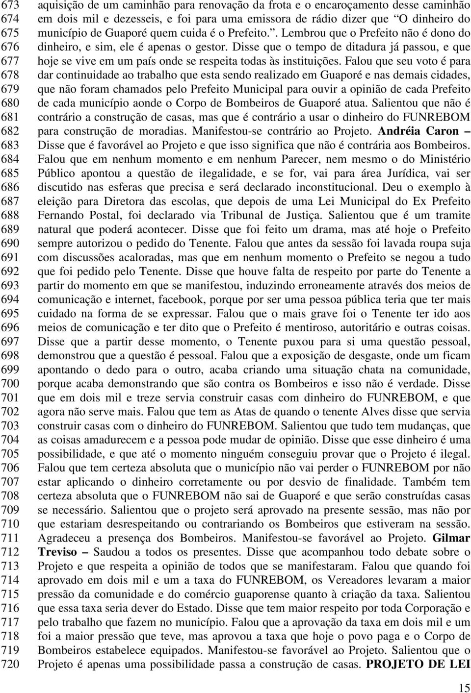 Prefeito.. Lembrou que o Prefeito não é dono do dinheiro, e sim, ele é apenas o gestor. Disse que o tempo de ditadura já passou, e que hoje se vive em um país onde se respeita todas às instituições.