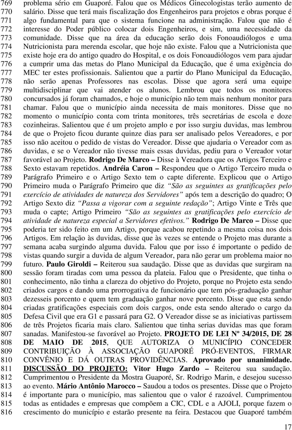 Disse que terá mais fiscalização dos Engenheiros para projetos e obras porque é algo fundamental para que o sistema funcione na administração.