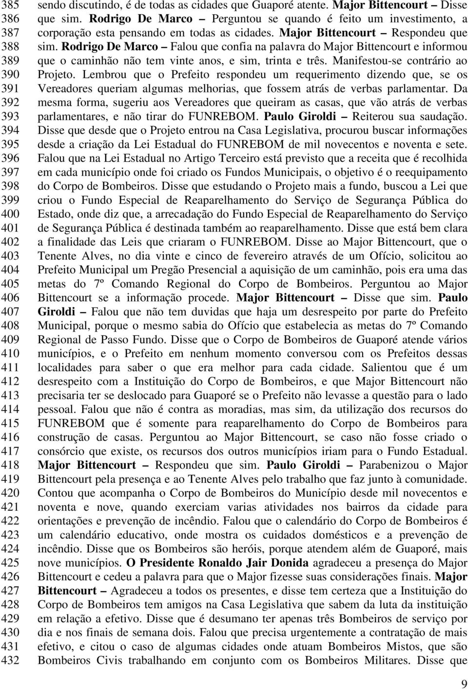 Major Bittencourt Respondeu que sim. Rodrigo De Marco Falou que confia na palavra do Major Bittencourt e informou que o caminhão não tem vinte anos, e sim, trinta e três.