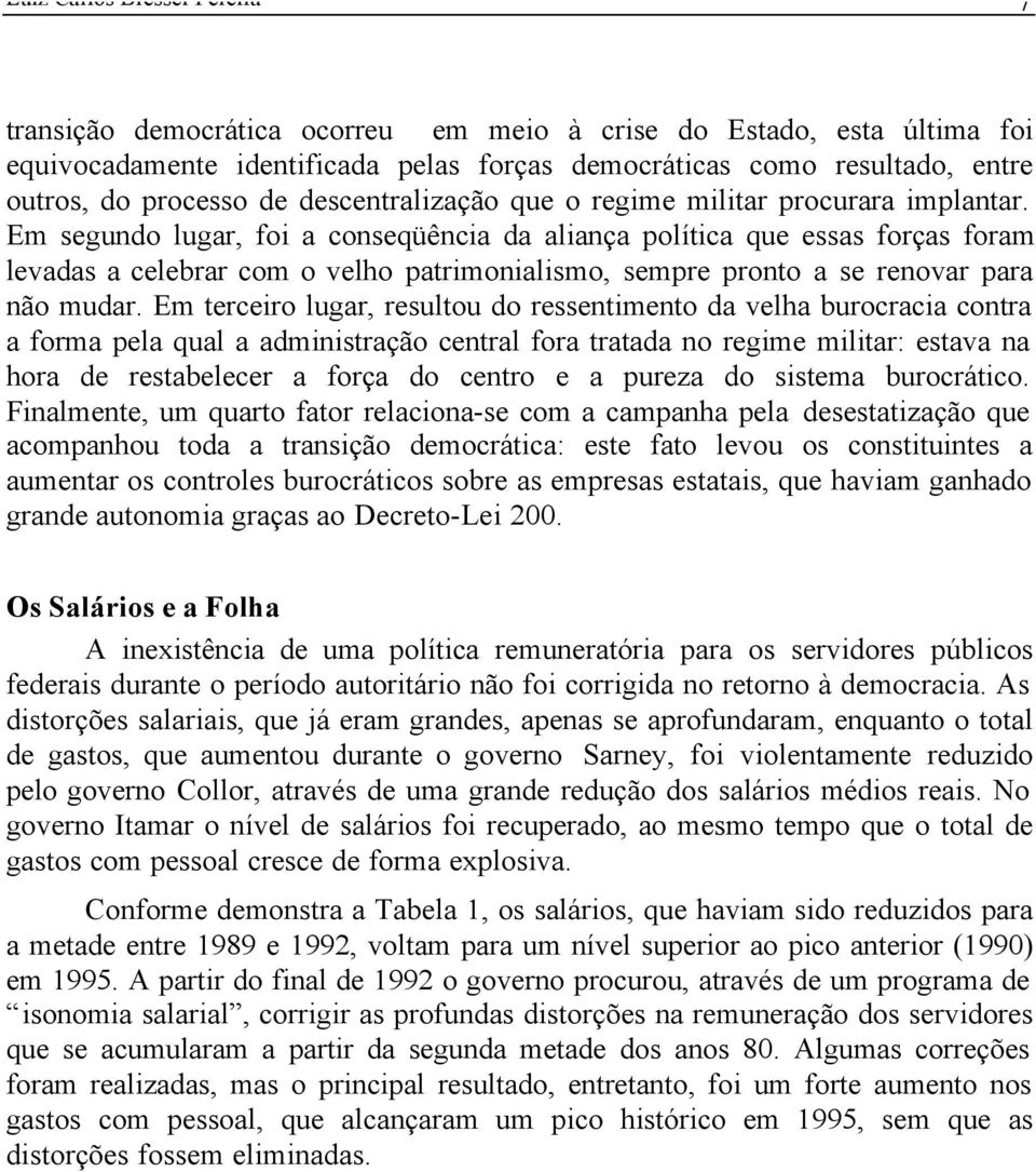 Em segundo lugar, foi a conseqüência da aliança política que essas forças foram levadas a celebrar com o velho patrimonialismo, sempre pronto a se renovar para não mudar.