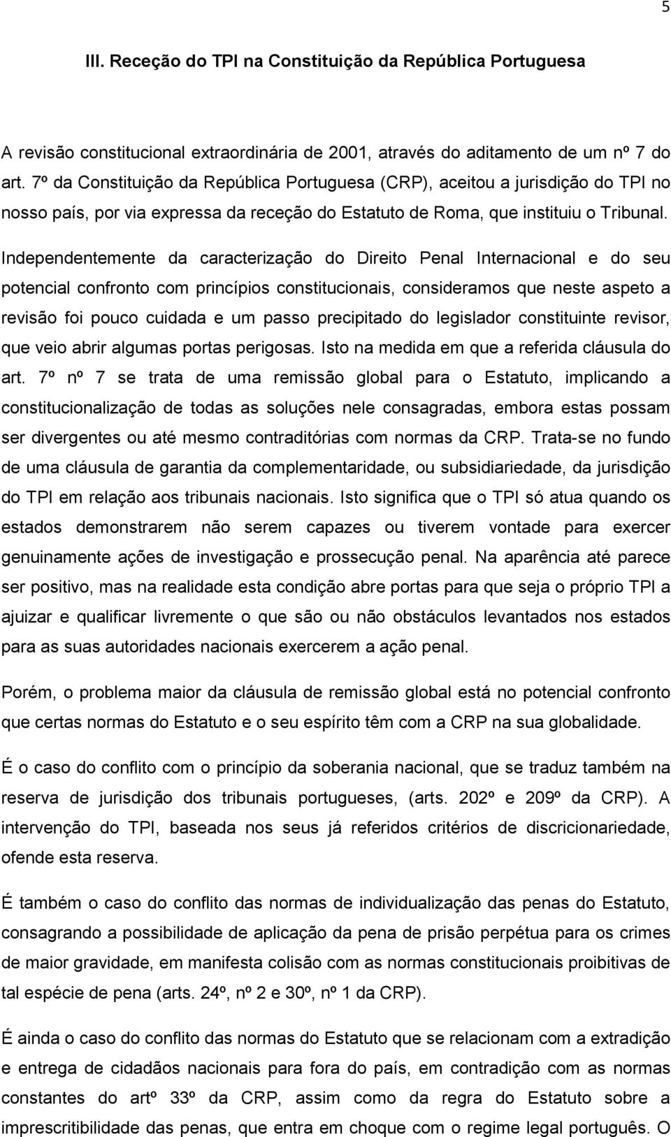 Independentemente da caracterização do Direito Penal Internacional e do seu potencial confronto com princípios constitucionais, consideramos que neste aspeto a revisão foi pouco cuidada e um passo