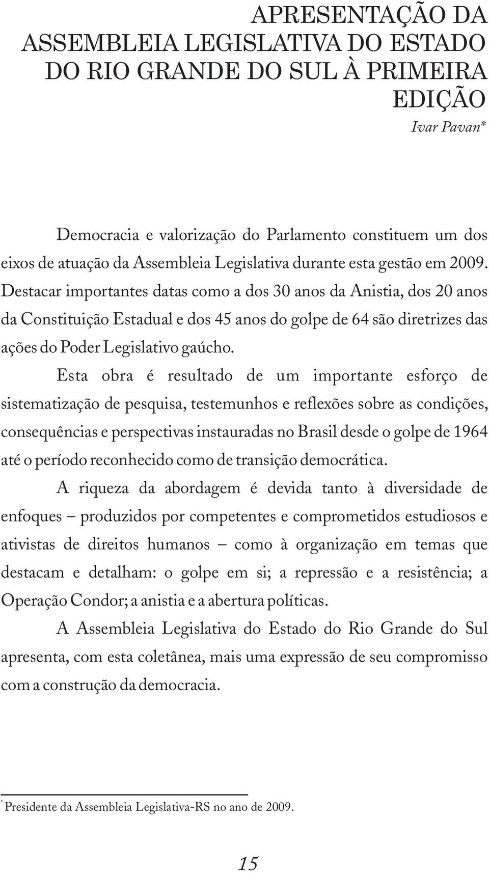 Destacar importantes datas como a dos 30 anos da Anistia, dos 20 anos da Constituição Estadual e dos 45 anos do golpe de 64 são diretrizes das ações do Poder Legislativo gaúcho.