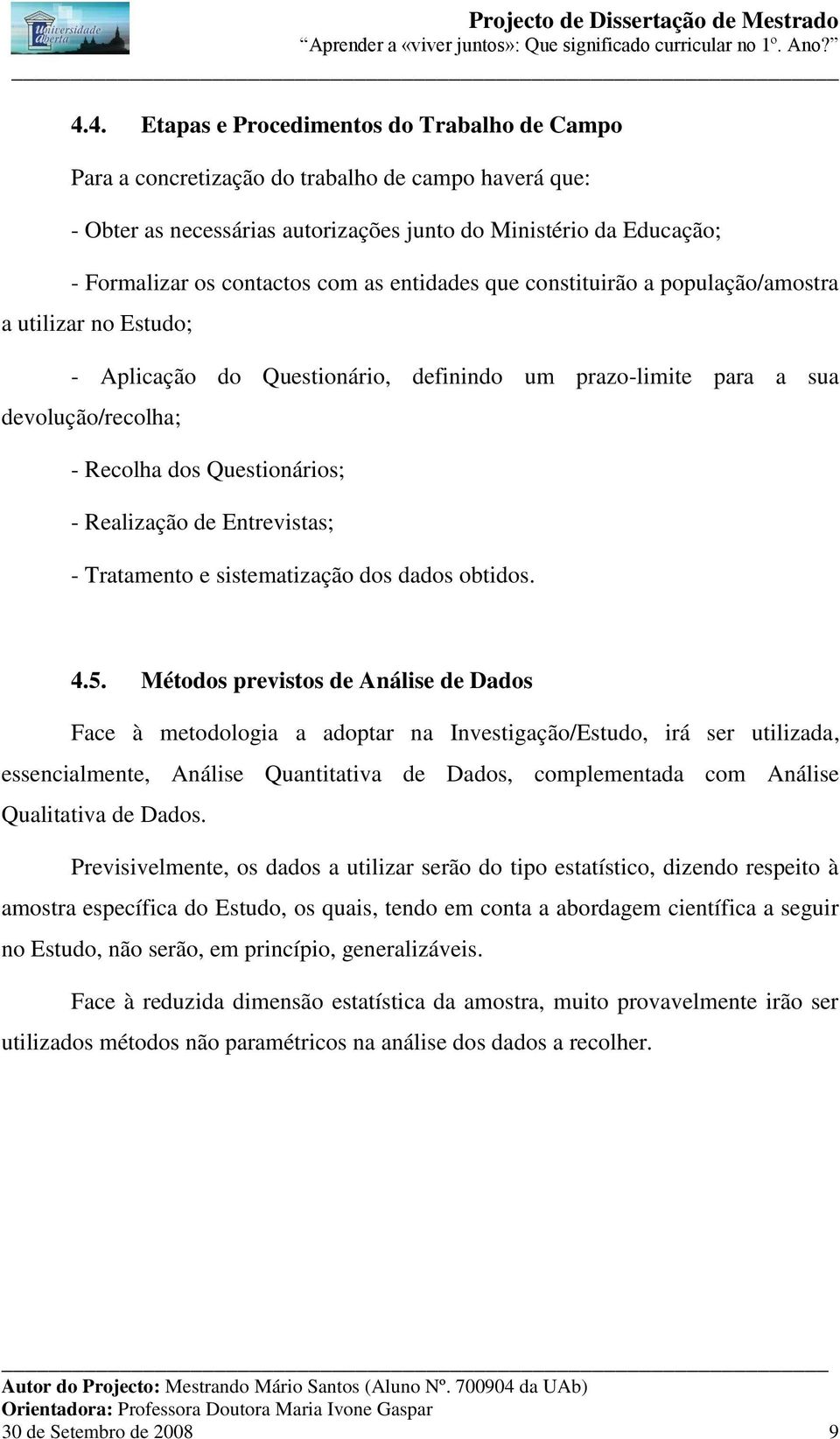 Realização de Entrevistas; - Tratamento e sistematização dos dados obtidos. 4.5.