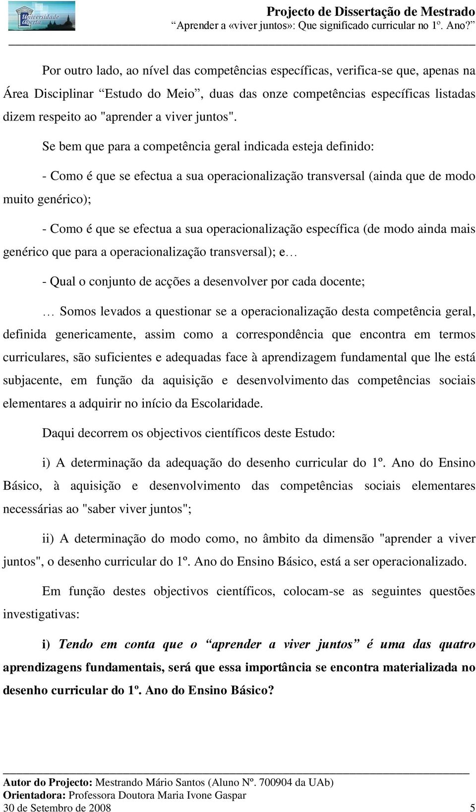 Se bem que para a competência geral indicada esteja definido: - Como é que se efectua a sua operacionalização transversal (ainda que de modo muito genérico); - Como é que se efectua a sua