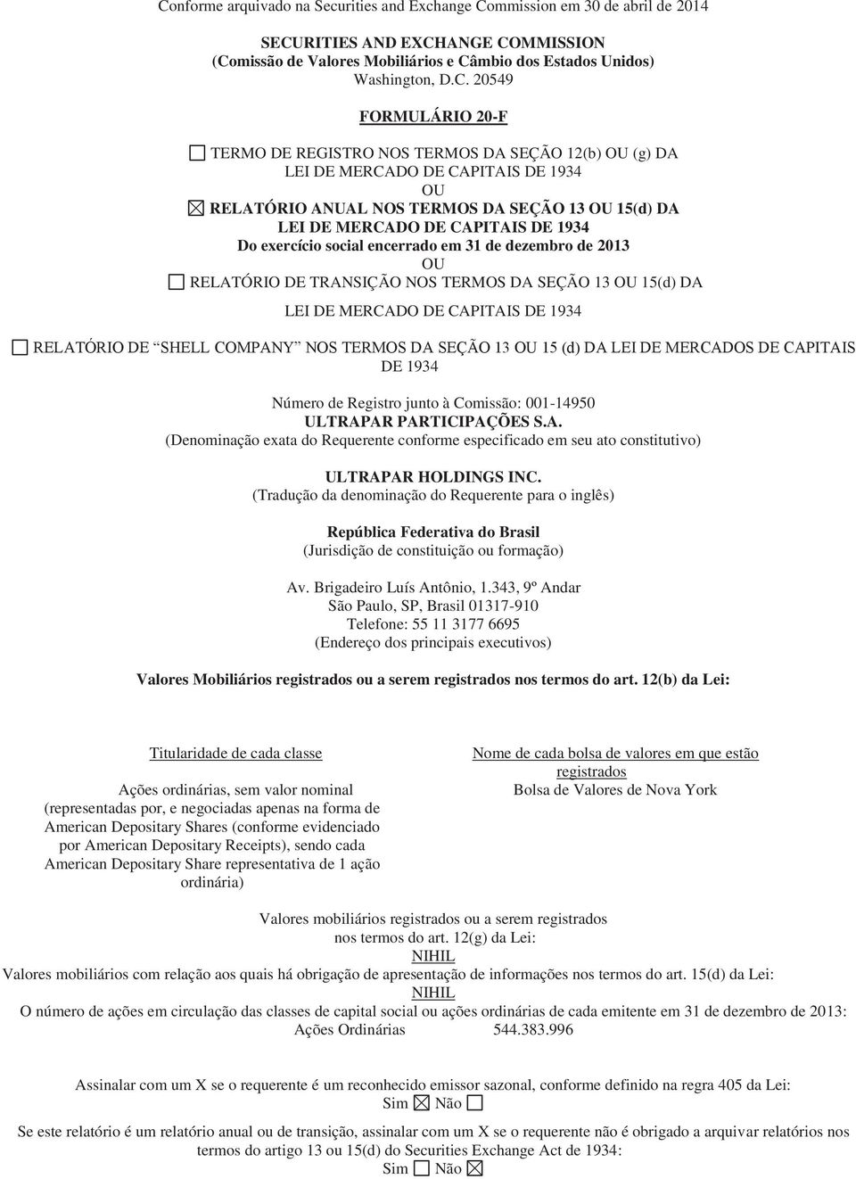 exercício social encerrado em 31 de dezembro de 2013 OU RELATÓRIO DE TRANSIÇÃO NOS TERMOS DA SEÇÃO 13 OU 15(d) DA LEI DE MERCADO DE CAPITAIS DE 1934 RELATÓRIO DE SHELL COMPANY NOS TERMOS DA SEÇÃO 13