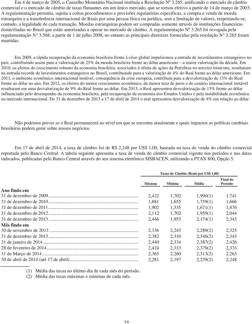 A regulamentação permitia, sujeita a certos procedimentos e provisões regulatórias específicas, a compra e venda de moeda estrangeira e a transferência internacional de Reais por uma pessoa física ou