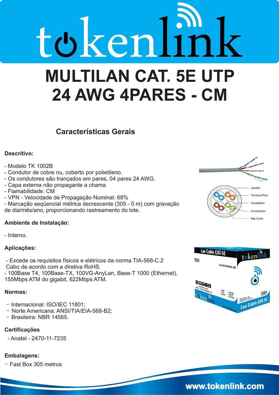 rastreamento do lote. Ambiente de Instalação: - Interno. Aplicações: - Excede os requisitos físicos e elétricos da norma TIA-568-C.2 Cabo de acordo com a diretiva RoHS.