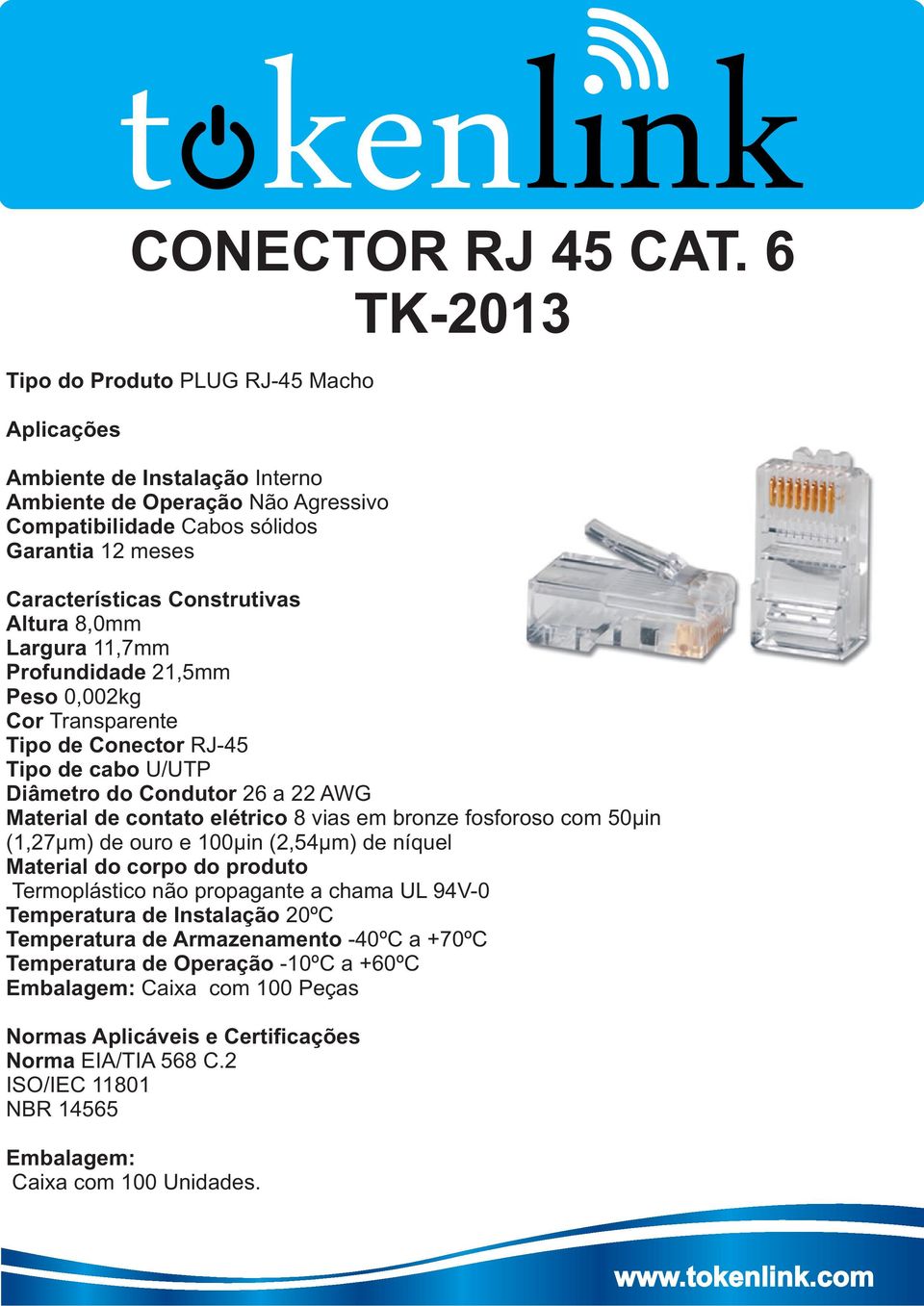 Altura 8,0mm Largura 11,7mm Profundidade 21,5mm Peso 0,002kg Cor Transparente Tipo de Conector RJ-45 Tipo de cabo U/UTP Diâmetro do Condutor 26 a 22 AWG Material de contato elétrico 8 vias em bronze