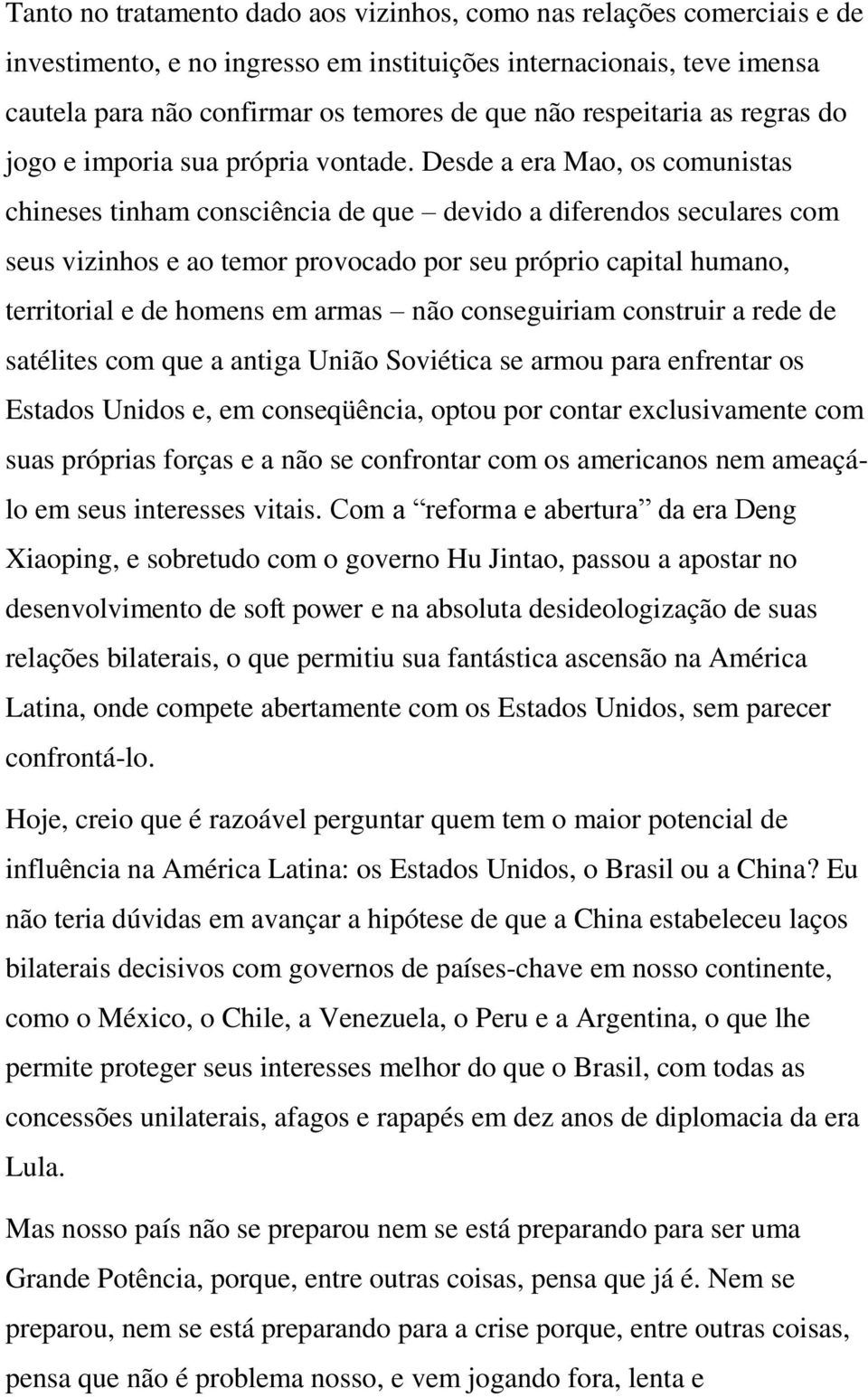 Desde a era Mao, os comunistas chineses tinham consciência de que devido a diferendos seculares com seus vizinhos e ao temor provocado por seu próprio capital humano, territorial e de homens em armas