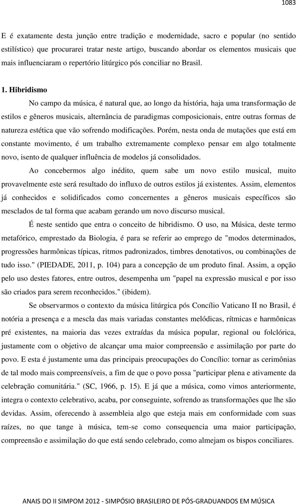 Hibridismo No campo da música, é natural que, ao longo da história, haja uma transformação de estilos e gêneros musicais, alternância de paradigmas composicionais, entre outras formas de natureza