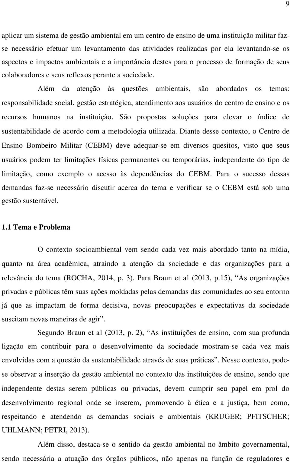 Além da atenção às questões ambientais, são abordados os temas: responsabilidade social, gestão estratégica, atendimento aos usuários do centro de ensino e os recursos humanos na instituição.