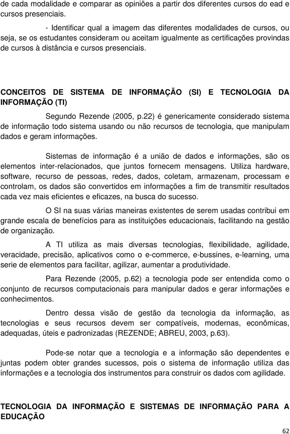 CONCEITOS DE SISTEMA DE INFORMAÇÃO (SI) E TECNOLOGIA DA INFORMAÇÃO (TI) Segundo Rezende (2005, p.