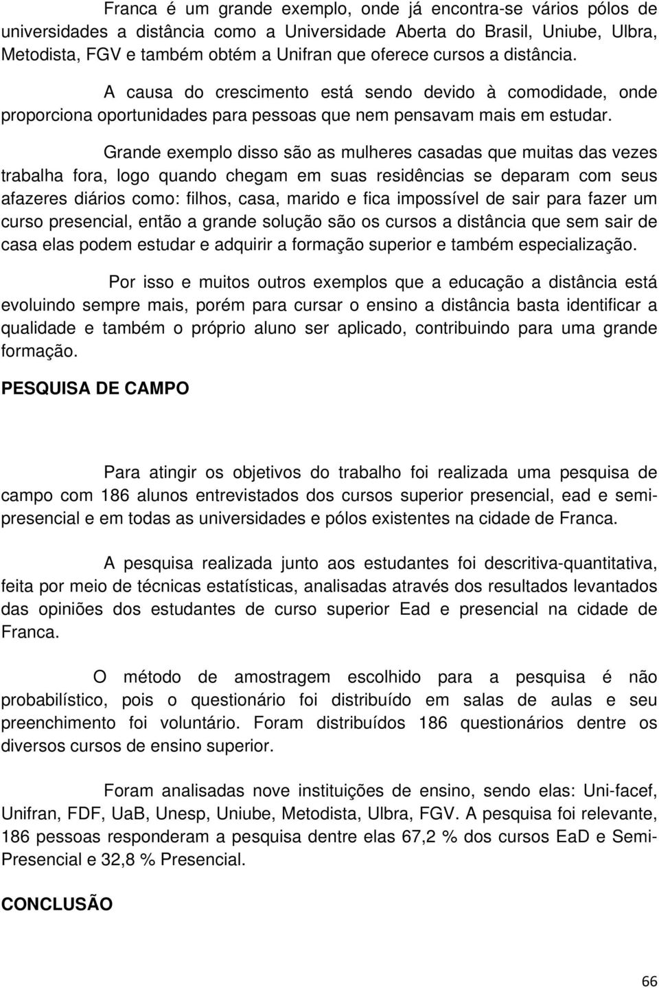 Grande exemplo disso são as mulheres casadas que muitas das vezes trabalha fora, logo quando chegam em suas residências se deparam com seus afazeres diários como: filhos, casa, marido e fica