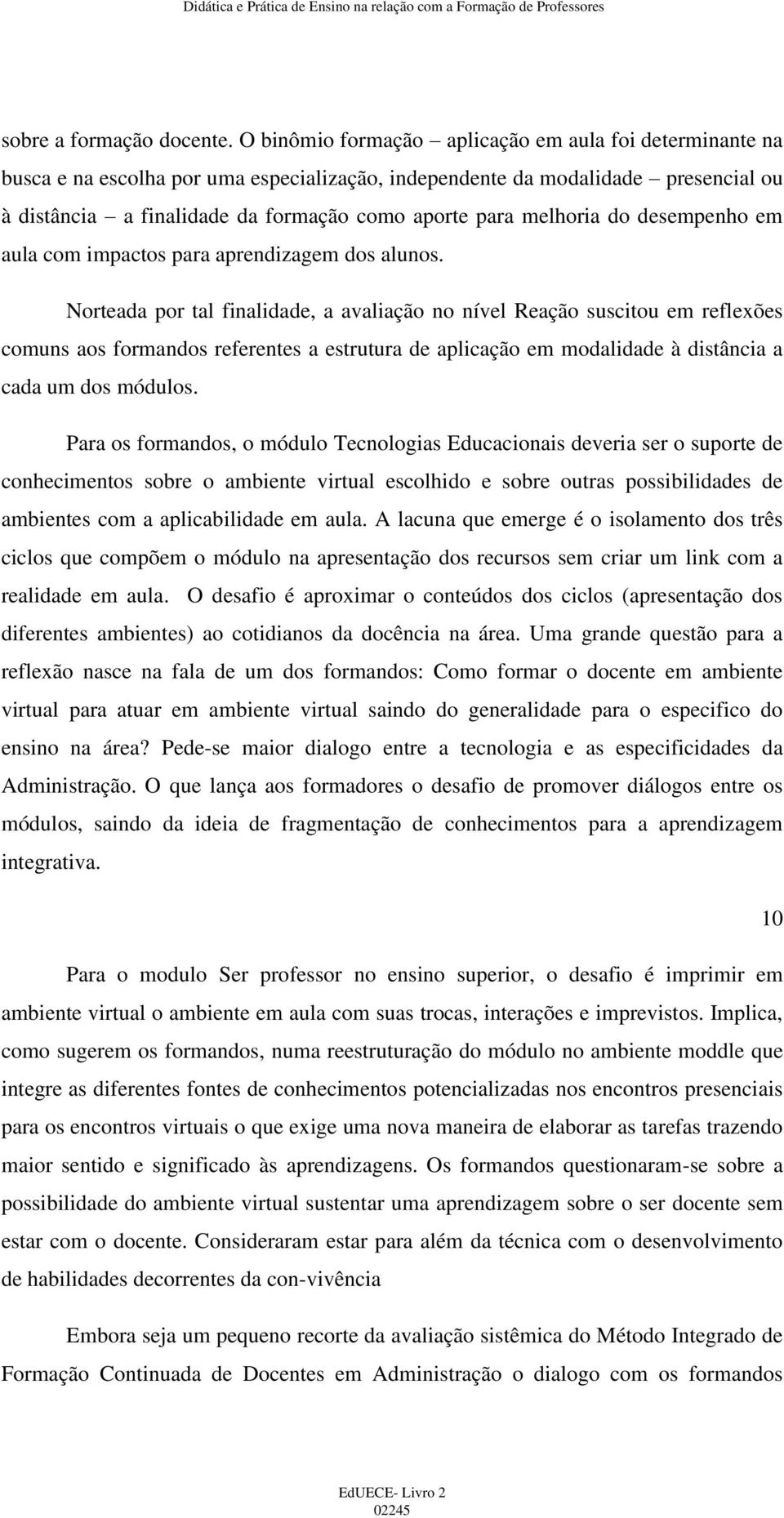 melhoria do desempenho em aula com impactos para aprendizagem dos alunos.