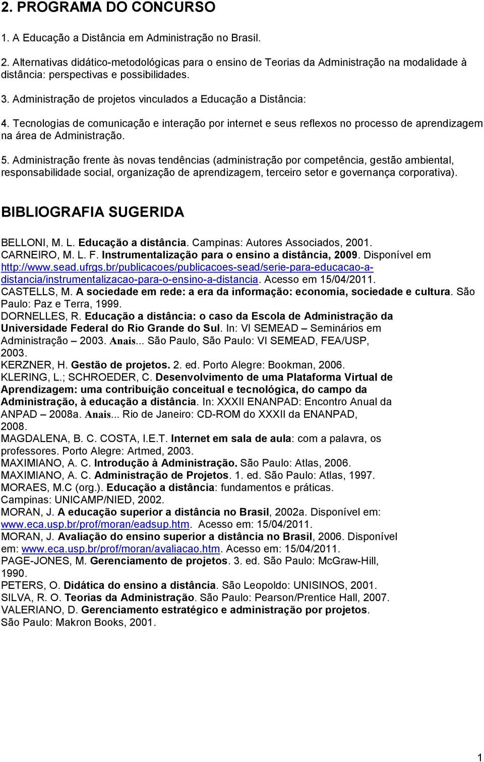 Administração de projetos vinculados a Educação a Distância: 4. Tecnologias de comunicação e interação por internet e seus reflexos no processo de aprendizagem na área de Administração. 5.