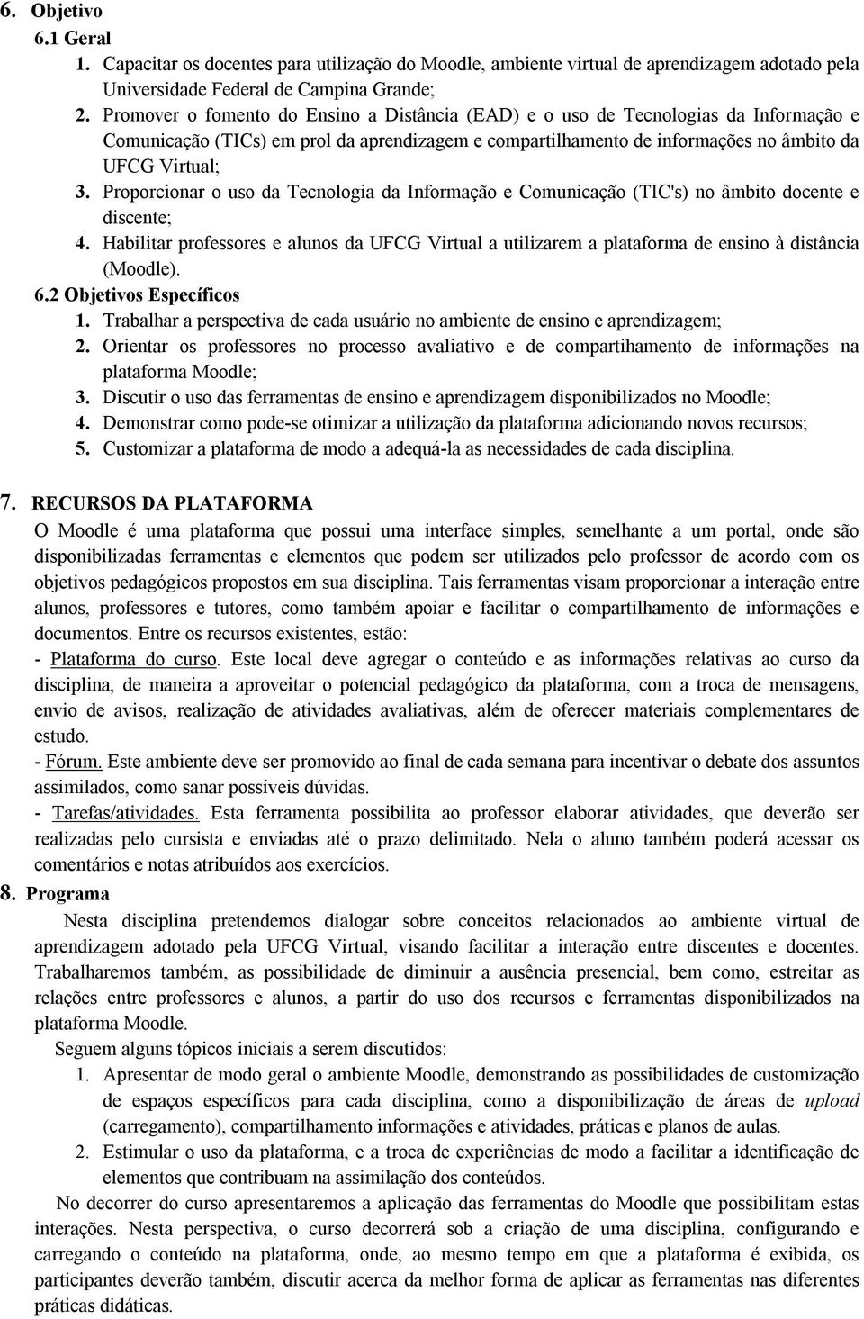 Proporcionar o uso da Tecnologia da Informação e Comunicação (TIC's) no âmbito docente e discente; 4.