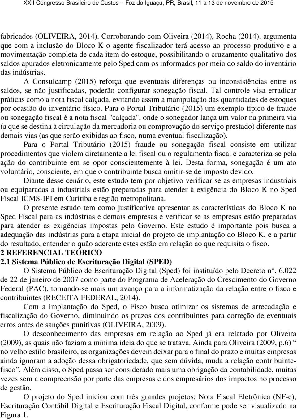 possibilitando o cruzamento qualitativo dos saldos apurados eletronicamente pelo Sped com os informados por meio do saldo do inventário das indústrias.