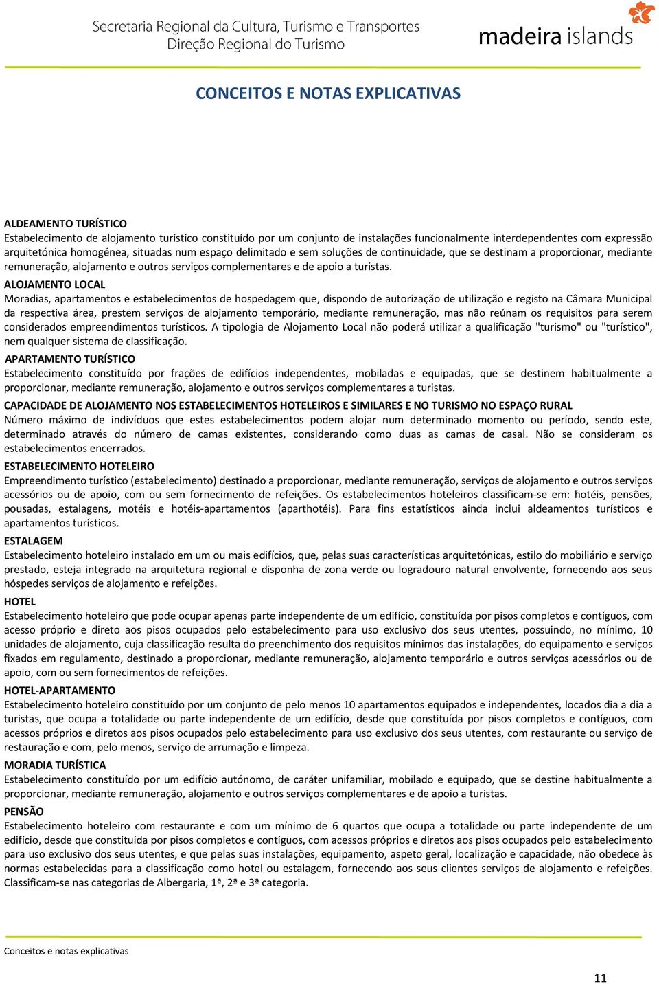 ALOJAMENTO LOCAL Moradias, apartamentos e estabelecimentos de hospedagem que, dispondo de autorização de utilização e registo na Câmara Municipal da respectiva área, prestem serviços de alojamento