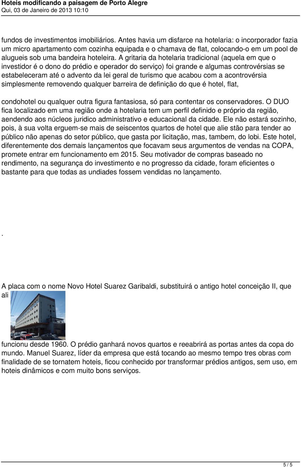 A gritaria da hotelaria tradicional (aquela em que o investidor é o dono do prédio e operador do serviço) foi grande e algumas controvérsias se estabeleceram até o advento da lei geral de turismo que