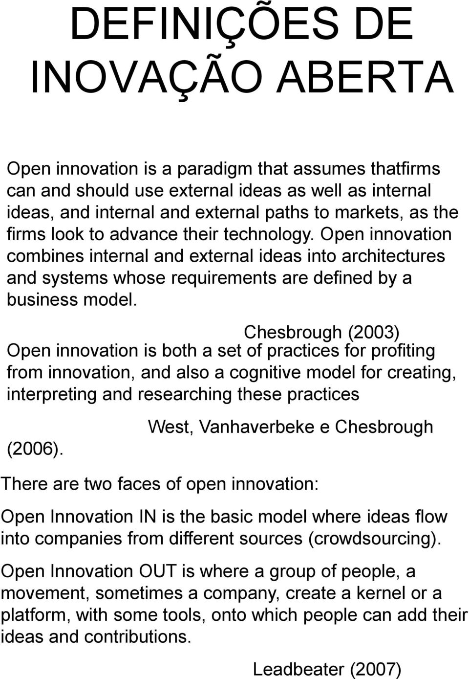 Chesbrough (2003) Open innovation is both a set of practices for profiting from innovation, and also a cognitive model for creating, interpreting and researching these practices (2006).
