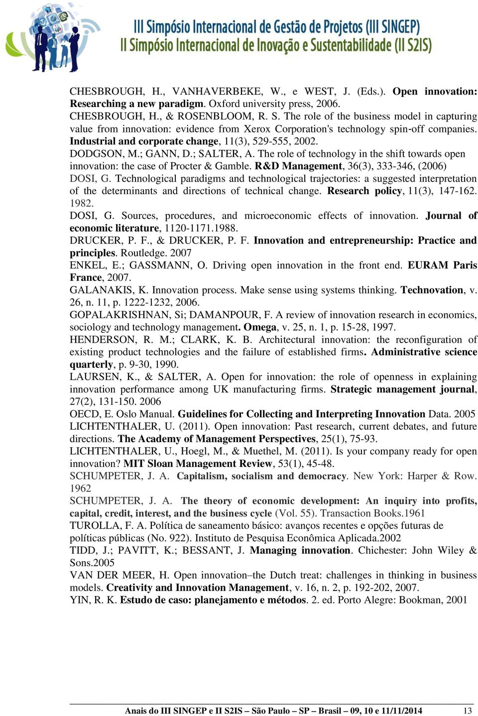 ; GANN, D.; SALTER, A. The role of technology in the shift towards open innovation: the case of Procter & Gamble. R&D Management, 36(3), 333-346, (2006) DOSI, G.