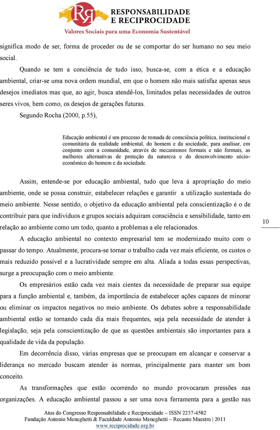 agir, busca atendê-los, limitados pelas necessidades de outros seres vivos, bem como, os desejos de gerações futuras. Segundo Rocha (2000, p.