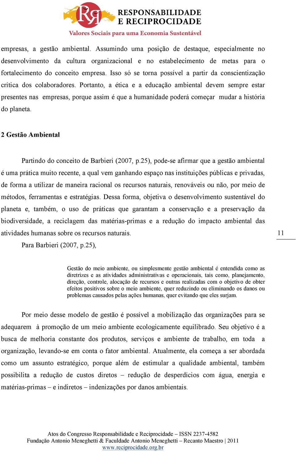 Portanto, a ética e a educação ambiental devem sempre estar presentes nas empresas, porque assim é que a humanidade poderá começar mudar a história do planeta.