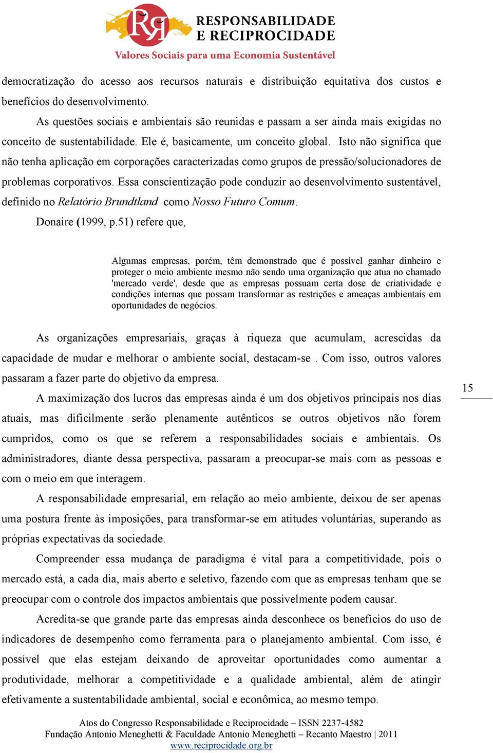 Isto não significa que não tenha aplicação em corporações caracterizadas como grupos de pressão/solucionadores de problemas corporativos.