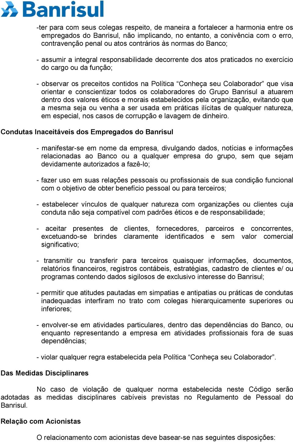 orientar e conscientizar todos os colaboradores do Grupo Banrisul a atuarem dentro dos valores éticos e morais estabelecidos pela organização, evitando que a mesma seja ou venha a ser usada em