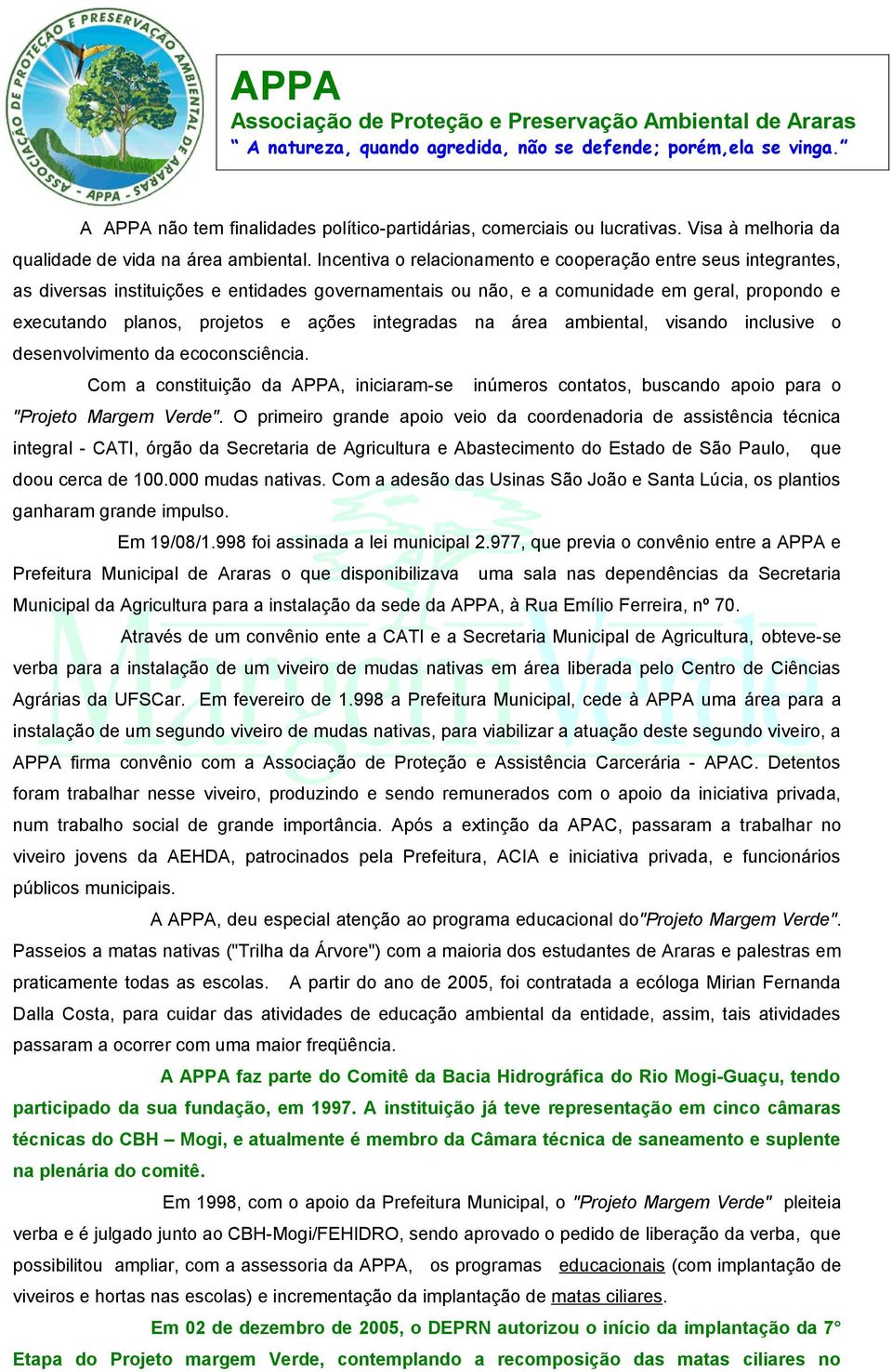 integradas na área ambiental, visando inclusive o desenvolvimento da ecoconsciência. Com a constituição da APPA, iniciaram-se inúmeros contatos, buscando apoio para o "Projeto Margem Verde".