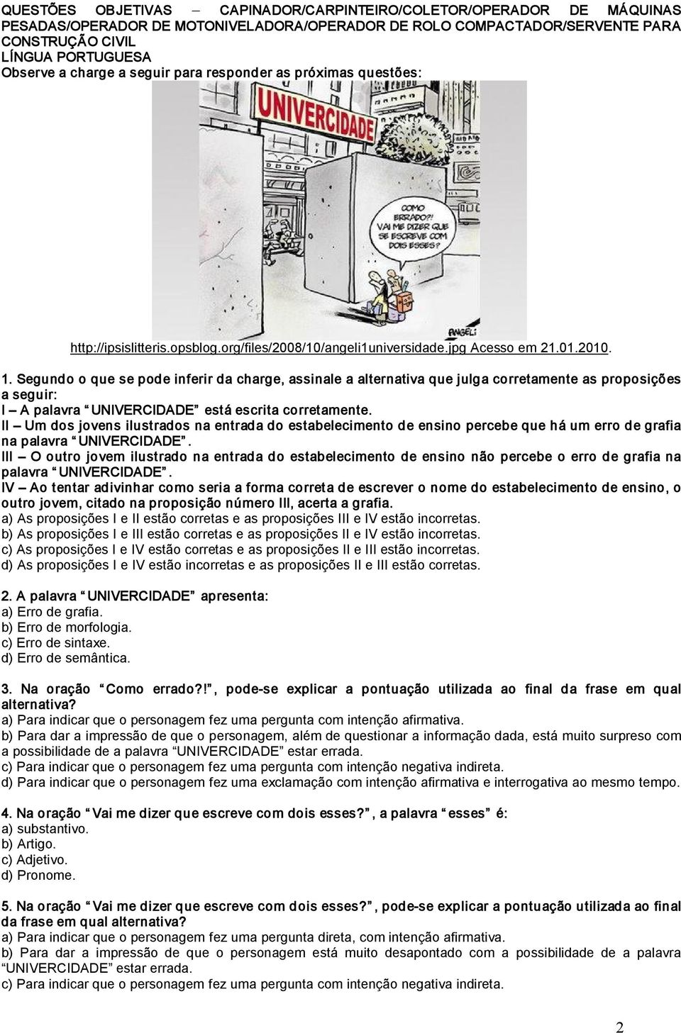 Segundo o que se pode inferir da charge, assinale a alternativa que julga corretamente as proposições a seguir: I A palavra UNIVERCIDADE está escrita corretamente.