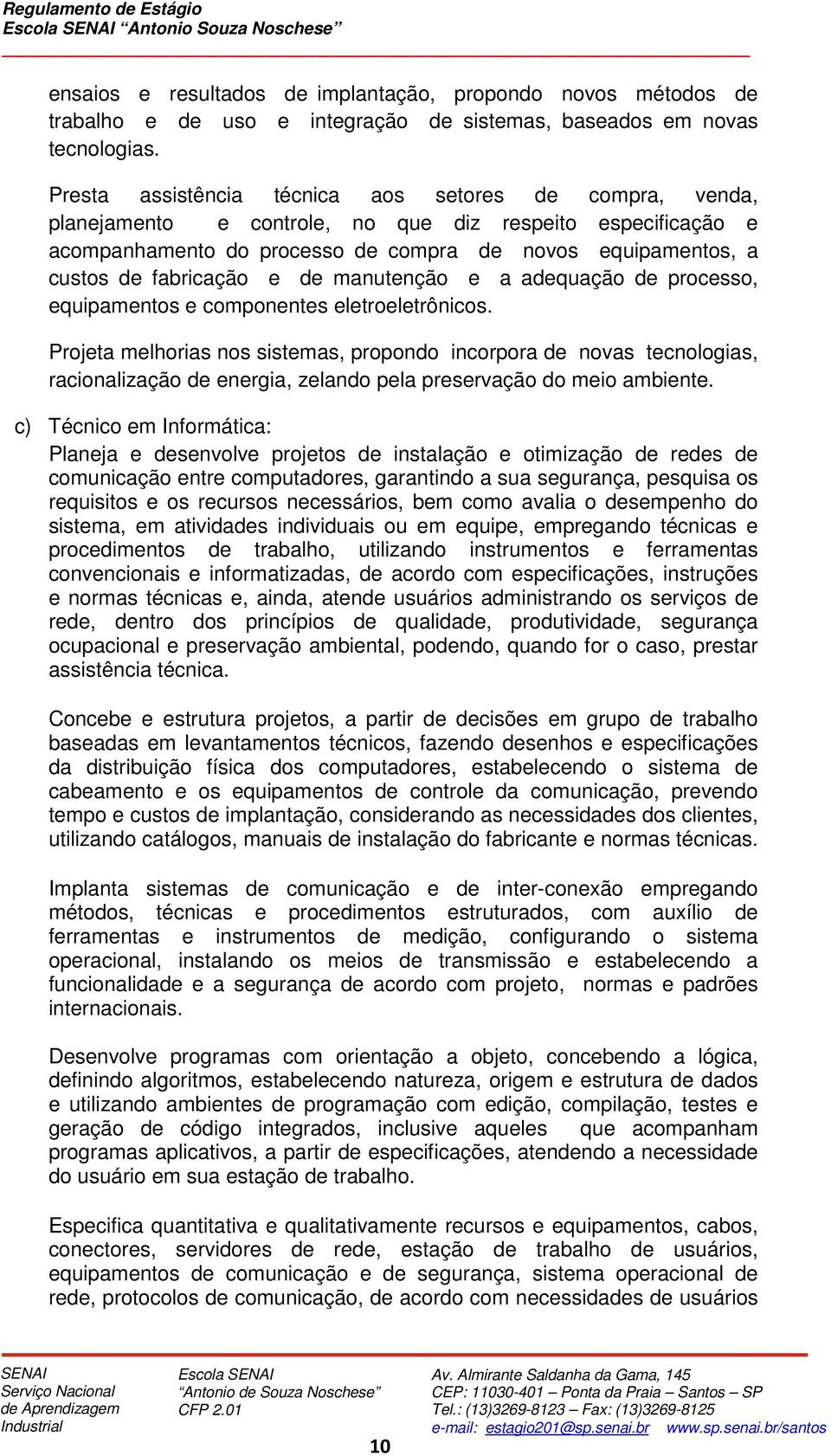 fabricação e de manutenção e a adequação de processo, equipamentos e componentes eletroeletrônicos.